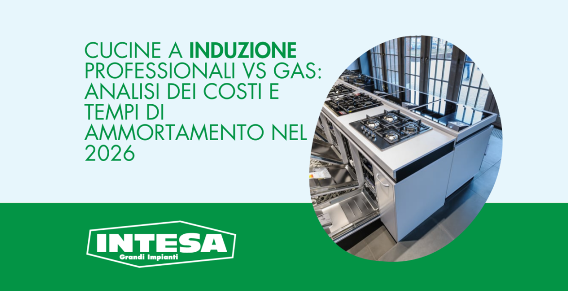 Cucine a Induzione Professionali vs Gas: analisi dei costi e tempi di ammortamento nel 2026