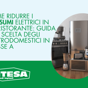Come ridurre i consumi elettrici in un ristorante: guida alla scelta degli elettrodomestici in Classe A