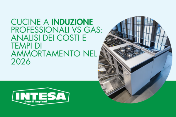 Cucine a Induzione Professionali vs Gas: analisi dei costi e tempi di ammortamento nel 2026